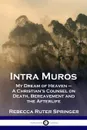 Intra Muros. My Dream of Heaven - A Christian's Counsel on Death, Bereavement and the Afterlife - Rebecca Ruter Springer