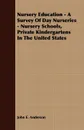 Nursery Education - A Survey Of Day Nurseries - Nursery Schools, Private Kindergartens In The United States - John E. Anderson