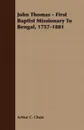 John Thomas - First Baptist Missionary To Bengal, 1757-1801 - Arthur C. Chute