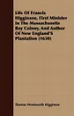 Life Of Francis Higginson, First Minister In The Massachusetts Bay Colony, And Author Of New England'S Plantation (1630) - Thomas Wentworth Higginson