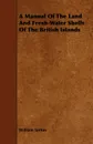 A Manual Of The Land And Fresh-Water Shells Of The British Islands - William Turton