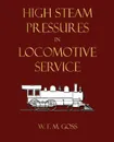 High Steam Pressures In Locomotive Service - William Freeman Myrick Goss