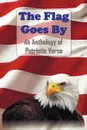 The Flag Goes by. An Anthology of Patriotic Verse - Henry Holcomb Bennett, Henry Wadsworth Longfellow, Et Al