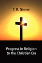 Progress in Religion to the Christian Era - T. R. Glover