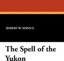 The Spell of the Yukon - Robert W. Service