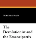 The Devolutionist and the Emancipatrix - Homer Eon Flint