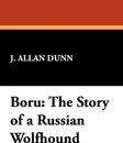 Boru. The Story of a Russian Wolfhound - J. Allan Dunn