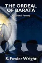 The Ordeal of Barata. A Political Fantasy - S. Fowler Wright