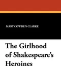 The Girlhood of Shakespeare's Heroines - Mary Cowden Clarke