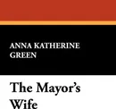 The Mayor's Wife - Anna Katherine Green