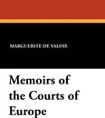 Memoirs of the Courts of Europe - Marguerite De Valois, Madame De Pompadour, Catherine De Medici