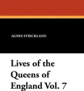 Lives of the Queens of England Vol. 7 - Agnes Strickland