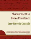 Abandonment to Divine Providence - Jean-Pierre de Caussade - De Caussade Jean-Pierre De Caussade, Jean-Pierre De Caussade