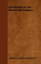 Christianity In The Nineteenth Century. - Andrew Martin Fairbairn