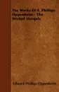 The Works of E. Phillips Oppenheim - The Wicked Marquis - E. Phillips Oppenheim