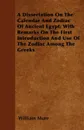 A Dissertation On The Calendar And Zodiac Of Ancient Egypt; With Remarks On The First Introduction And Use Of The Zodiac Among The Greeks - William Mure