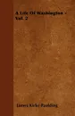 A Life Of Washington - Vol. 2 - James Kirke Paulding