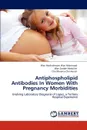 Antiphospholipid Antibodies In Women With Pregnancy Morbidities - Wan Haslindawani Wan Mahmood, Wan Zaidah Abdullah, Che Maraina Che Hussin