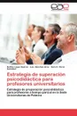 Estrategia de Superacion Psicodidactica Para Profesores Universitarios - Delfina L. Pez, Luis S. Nchez Arce, Sara E. P. Rez