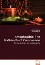 Amoghapasa. The Bodhisatta of Compassion - ANKUR BARUA, M.A. BASILIO