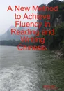 A New Method to Achieve Fluency in Reading and Writing Chinese. - Wang Lingli, Keith Robinson