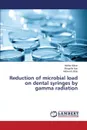 Reduction of microbial load on dental syringes by gamma radiation - Abbas Maliha, Naz Shagufta, Aftab Mahwish