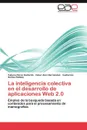 La inteligencia colectiva en el desarrollo de aplicaciones Web 2.0 - Pérez Gallardo Yuliana, Alor-Hernández Giner, CORTES ROBLES Guillermo