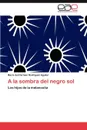 a la Sombra del Negro Sol - Mar a. Del Carmen Rodr Guez Aguilar, Maria Del Carmen Rodriguez Aguilar