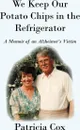 We Keep Our Potato Chips in the Refrigerator. A Memoir of an Alzheimer's Victim - Cox Patricia Cox