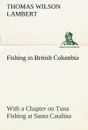 Fishing in British Columbia With a Chapter on Tuna Fishing at Santa Catalina - Thomas Wilson Lambert