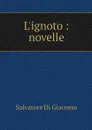 L'ignoto : novelle - Salvatore Di Giacomo