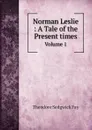 Norman Leslie : A Tale of the Present times. Volume 1 - Theodore Sedgwick Fay
