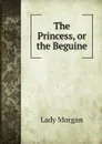 The Princess, or the Beguine - Lady Morgan