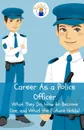 Career As a Police Officer. What They Do, How to Become One, and What the Future Holds! - Rogers Brian