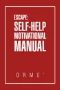 Escape. Self-Help Motivational Manual - Orme'