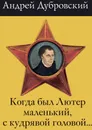 Когда был Лютер маленький, с кудрявой головой - Андрей Дубровский