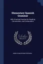 Elementary Spanish Grammar. With Practical Exercies for Reading, Conversation, and Composition - Aurelio Macedonio Espinosa