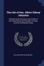 The Life of Gen. Albert Sidney Johnston. Embracing His Services in the Armies of the United States, the Republic of Texas, and the Confederate States - William Preston Johnston