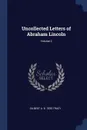 Uncollected Letters of Abraham Lincoln; Volume 2 - Gilbert A. b. 1835 Tracy