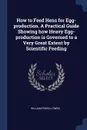 How to Feed Hens for Egg-production. A Practical Guide Showing how Heavy Egg-production is Governed to a Very Great Extent by Scientific Feeding - William Powell-Owen