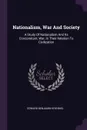Nationalism, War And Society. A Study Of Nationalism And Its Concomitant, War, In Their Relation To Civilization - Edward Benjamin Krehbiel