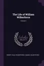 The Life of William Wilberforce; Volume 2 - Robert Isaac Wilberforce, Samuel Wilberforce