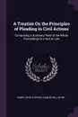 A Treatise On the Principles of Pleading in Civil Actions. Comprising a Summary View of the Whole Proceedings in a Suit at Law - Henry John Stephen, Samuel Williston