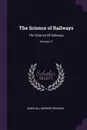The Science of Railways. The Science Of Railways; Volume 11 - Marshall Monroe Kirkman