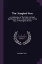 The Liturgical Year. An Explanation of the Origin, History & Significance of the Festival Days & Fasting Days of the English Church - Vernon Staley