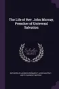 The Life of Rev. John Murray, Preacher of Universal Salvation - Gerherdus Langdon Demarest, John Murray, Judith Sargent Murray