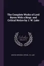 The Complete Works of Lord Byron With a Biogr. and Critical Notice by J. W. Lake - George Gordon N. Byron, J W. Lake