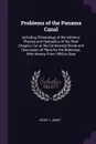 Problems of the Panama Canal. Including Climatology of the Isthmus, Physics and Hydraulics of the River Chagres, Cut at the Continental Divide and Discussion of Plans for the Waterway, With History From 1890 to Date - Henry L. Abbot