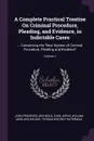 A Complete Practical Treatise On Criminal Procedure, Pleading, and Evidence, in Indictable Cases. ... Comprising the 