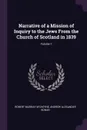 Narrative of a Mission of Inquiry to the Jews From the Church of Scotland in 1839; Volume 1 - Robert Murray M'Cheyne, Andrew Alexander Bonar